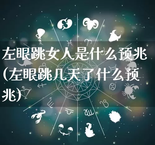 左眼跳女人是什么预兆(左眼跳几天了什么预兆)_生肖星座_第1张_易东行 左眼跳女人是什么预兆(左眼跳几天了什么预兆)_https://www.nbtfsb.com_生肖星座_第1张