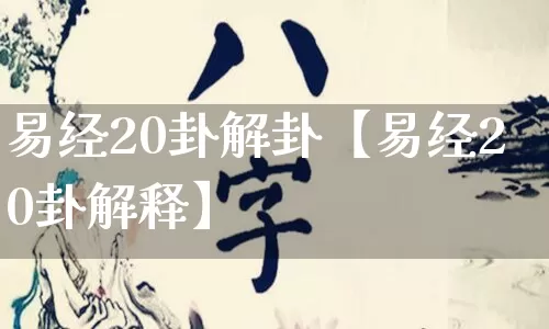 易经20卦解卦【易经20卦解释】_https://www.nbtfsb.com_八字算命_第1张