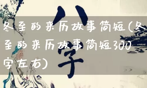 冬至的来历故事简短(冬至的来历故事简短300字左右)_https://www.nbtfsb.com_道源国学_第1张