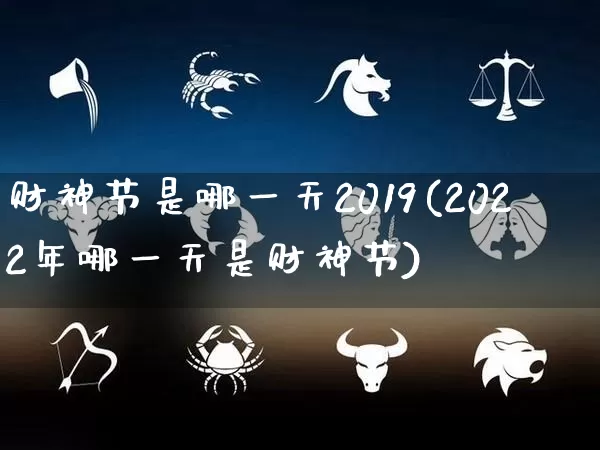 财神节是哪一天2019(2022年哪一天是财神节)_周公解梦_第1张_易东行 财神节是哪一天2019(2022年哪一天是财神节)_https://www.nbtfsb.com_周公解梦_第1张