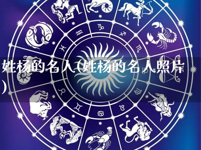 姓杨的名人(姓杨的名人照片)_https://www.nbtfsb.com_周公解梦_第1张