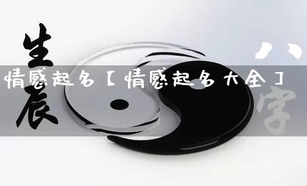 情感起名【情感起名大全】_https://www.nbtfsb.com_道源国学_第1张