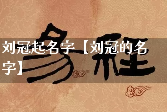 刘冠起名字【刘冠的名字】_https://www.nbtfsb.com_易经起名_第1张