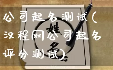 公司起名测试(汉程网公司起名评分测试)_五行风水_第1张_易东行 公司起名测试(汉程网公司起名评分测试)_https://www.nbtfsb.com_五行风水_第1张
