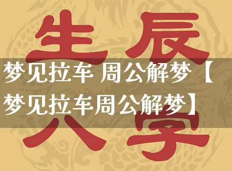 梦见拉车 周公解梦【梦见拉车周公解梦】_https://www.nbtfsb.com_八字算命_第1张