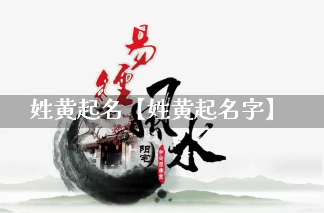 姓黄起名【姓黄起名字】_https://www.nbtfsb.com_道源国学_第1张