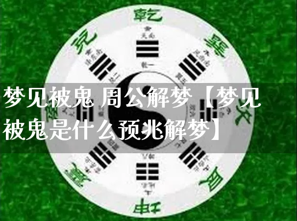 梦见被鬼 周公解梦【梦见被鬼是什么预兆解梦】_https://www.nbtfsb.com_八字算命_第1张
