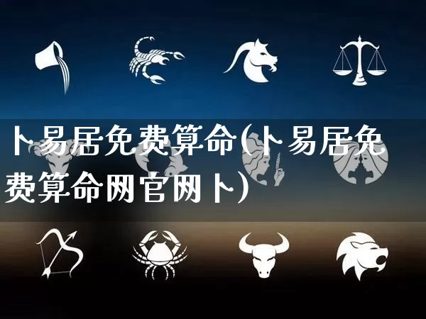 卜易居免费算命(卜易居免费算命网官网卜)_https://www.nbtfsb.com_国学动态_第1张