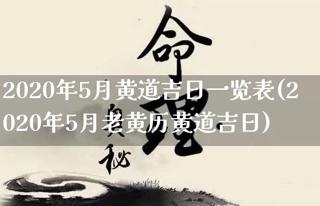 2020年5月黄道吉日一览表(2020年5月老黄历黄道吉日)_https://www.nbtfsb.com_国学动态_第1张