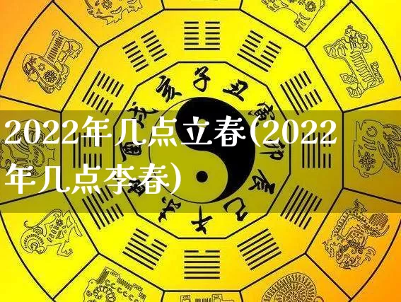 2022年几点立春(2022年几点李春)_https://www.nbtfsb.com_八字算命_第1张