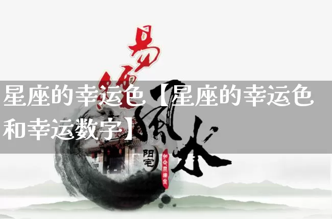 星座的幸运色【星座的幸运色和幸运数字】_https://www.nbtfsb.com_五行风水_第1张