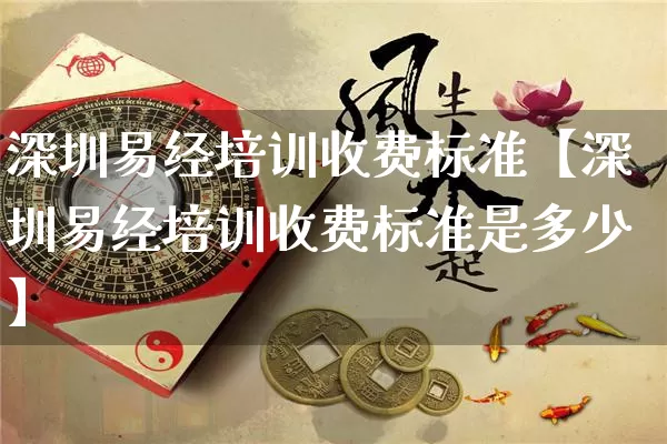 深圳易经培训收费标准【深圳易经培训收费标准是多少】_https://www.nbtfsb.com_国学动态_第1张