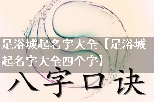 足浴城起名字大全【足浴城起名字大全四个字】_https://www.nbtfsb.com_周公解梦_第1张