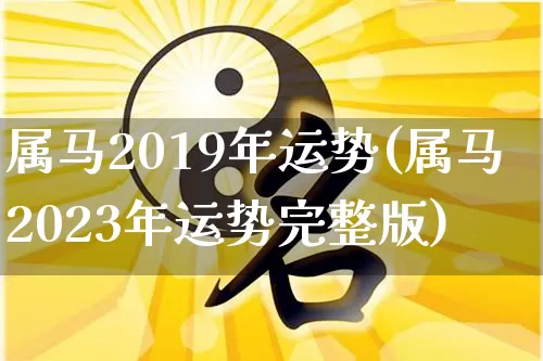 属马2019年运势(属马2023年运势完整版)_https://www.nbtfsb.com_国学动态_第1张