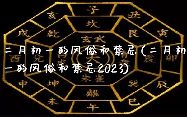 二月初一的风俗和禁忌(二月初一的风俗和禁忌2023)_https://www.nbtfsb.com_五行风水_第1张