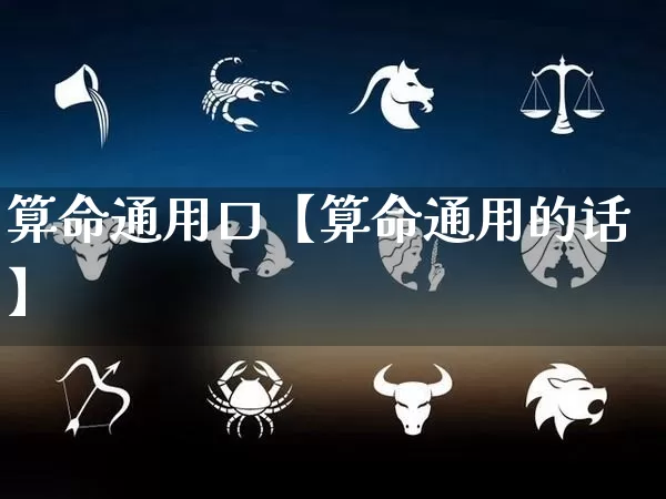 算命通用口【算命通用的话】_https://www.nbtfsb.com_八字算命_第1张