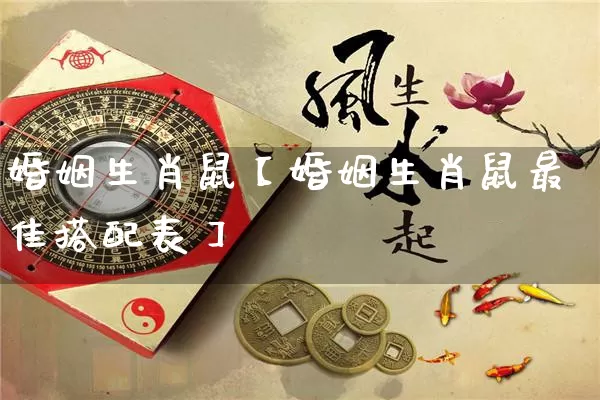 婚姻生肖鼠【婚姻生肖鼠最佳搭配表】_https://www.nbtfsb.com_道源国学_第1张