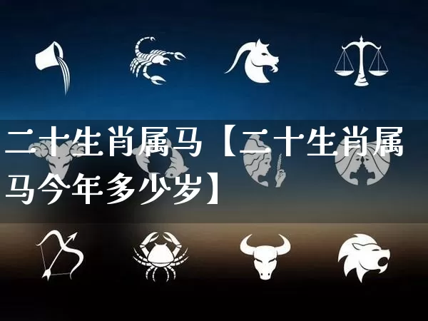 二十生肖属马【二十生肖属马今年多少岁】_https://www.nbtfsb.com_生肖星座_第1张