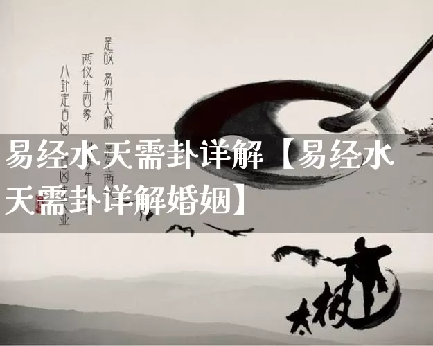 易经水天需卦详解【易经水天需卦详解婚姻】_https://www.nbtfsb.com_国学动态_第1张