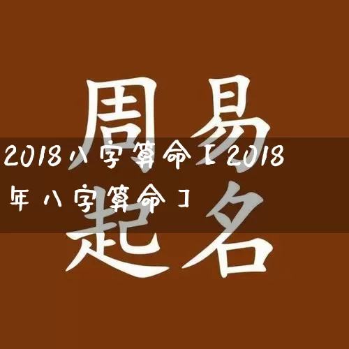 2018八字算命【2018年八字算命】_https://www.nbtfsb.com_周公解梦_第1张