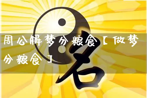 周公解梦分粮食【做梦分粮食】_https://www.nbtfsb.com_生肖星座_第1张