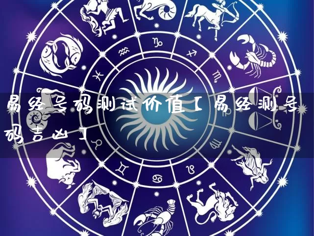 易经号码测试价值【易经测号码吉凶】_https://www.nbtfsb.com_五行风水_第1张