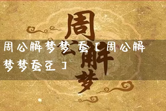 周公解梦梦 蚕【周公解梦梦蚕豆】_https://www.nbtfsb.com_周公解梦_第1张