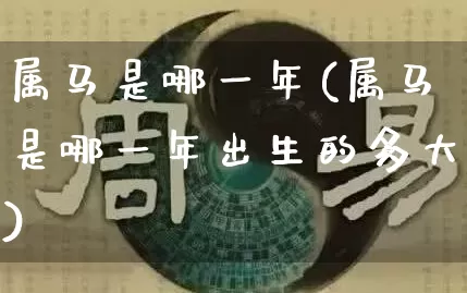 属马是哪一年(属马是哪一年出生的多大)_https://www.nbtfsb.com_周公解梦_第1张