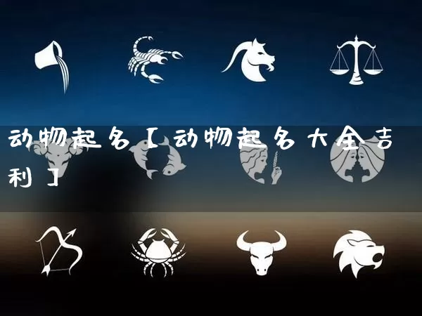 动物起名【动物起名大全吉利】_https://www.nbtfsb.com_八字算命_第1张