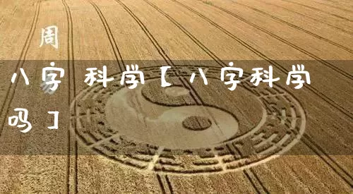 八字 科学【八字科学吗】_https://www.nbtfsb.com_五行风水_第1张