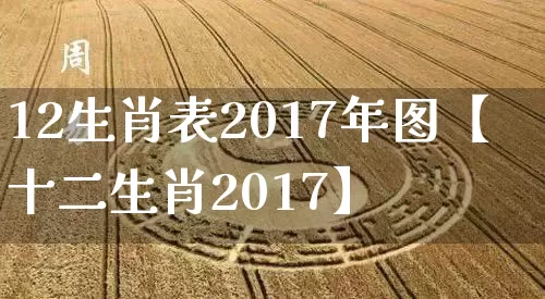 12生肖表2017年图【十二生肖2017】_https://www.nbtfsb.com_道源国学_第1张