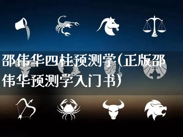 邵伟华四柱预测学(正版邵伟华预测学入门书)_https://www.nbtfsb.com_五行风水_第1张