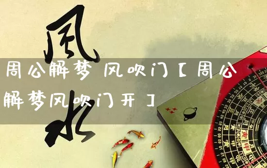 周公解梦 风吹门【周公解梦风吹门开】_https://www.nbtfsb.com_国学动态_第1张