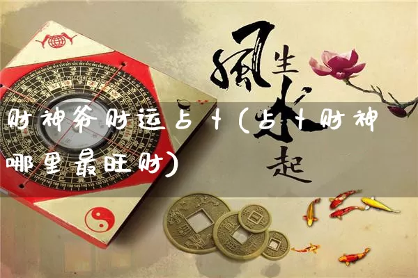 财神爷财运占卜(占卜财神哪里最旺财)_https://www.nbtfsb.com_生肖星座_第1张