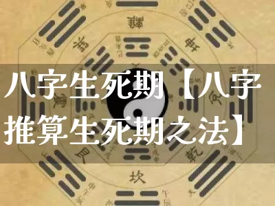八字生死期【八字推算生死期之法】_https://www.nbtfsb.com_道源国学_第1张