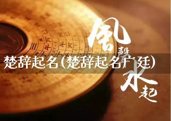 楚辞起名(楚辞起名广廷)_https://www.nbtfsb.com_五行风水_第1张