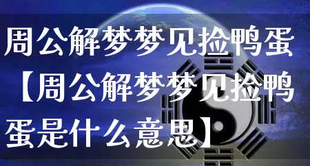 周公解梦梦见捡鸭蛋【周公解梦梦见捡鸭蛋是什么意思】_https://www.nbtfsb.com_周公解梦_第1张