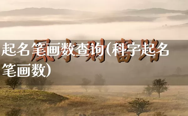 起名笔画数查询(科字起名笔画数)_https://www.nbtfsb.com_道源国学_第1张