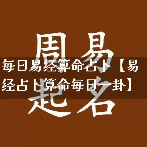 每日易经算命占卜【易经占卜算命每日一卦】_https://www.nbtfsb.com_八字算命_第1张