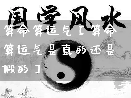 算命算运气【算命算运气是真的还是假的】_https://www.nbtfsb.com_易经起名_第1张