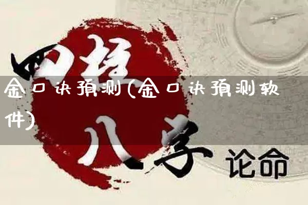 金口诀预测(金口诀预测软件)_https://www.nbtfsb.com_道源国学_第1张
