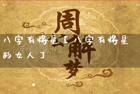 八字有将星【八字有将星的女人】_https://www.nbtfsb.com_易经起名_第1张