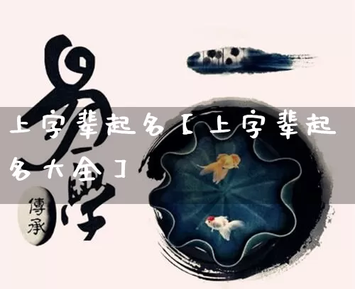 上字辈起名【上字辈起名大全】_https://www.nbtfsb.com_八字算命_第1张