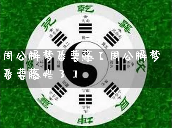 周公解梦番薯藤【周公解梦番薯藤烂了】_https://www.nbtfsb.com_五行风水_第1张
