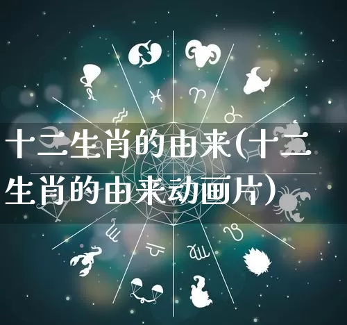 十二生肖的由来(十二生肖的由来动画片)_https://www.nbtfsb.com_易经起名_第1张