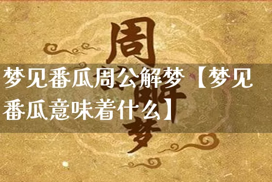 梦见番瓜周公解梦【梦见番瓜意味着什么】_https://www.nbtfsb.com_八字算命_第1张