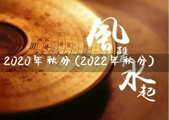 2020年秋分(2022年秋分)_https://www.nbtfsb.com_五行风水_第1张