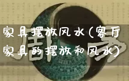 家具摆放风水(客厅家具的摆放和风水)_https://www.nbtfsb.com_国学动态_第1张
