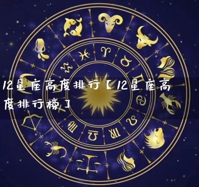 12星座高度排行【12星座高度排行榜】_https://www.nbtfsb.com_生肖星座_第1张