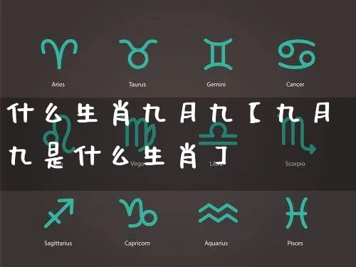 什么生肖九月九【九月九是什么生肖】_https://www.nbtfsb.com_生肖星座_第1张